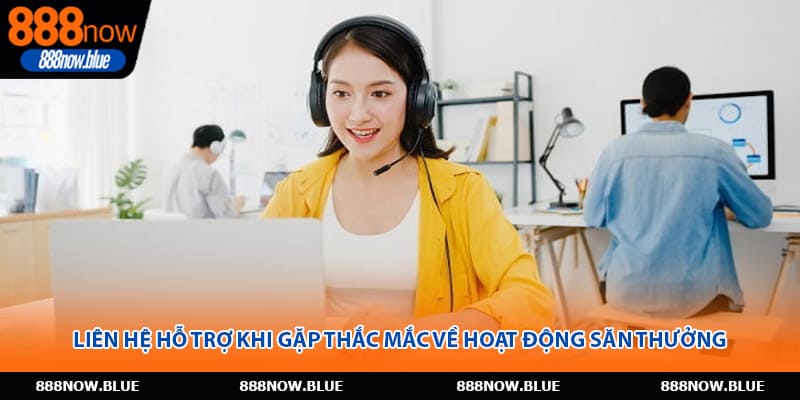 Liên hệ hỗ trợ khi gặp thắc mắc về hoạt động săn thưởng